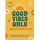 Good Vibes Only (...Unless You're a D*ck): A Guided Workbook to Harness the Power of Positivity