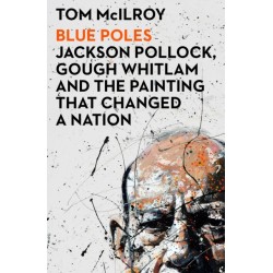 Blue Poles: Jackson Pollock, Gough Whitlam and the Painting That Changed a Nation