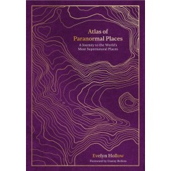 Atlas of Paranormal Places: A Journey to the World's Most Supernatural Places