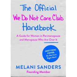 The Official We Do Not Care Club Handbook: A Guide for Women in Perimenopause and Menopause Who are Over it