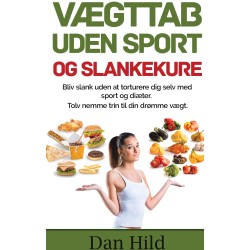 Vægttab uden sport og slankekure.: Bliv slank uden at torturere dig selv med sport og diæter. -	Tolv nemme trin til din drømme vægt.