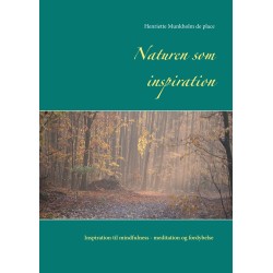 Naturen som inspiration: Inspiration til mindfulness- meditation og fordybelse