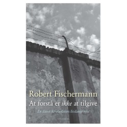 At forstå er ikke at tilgive: En dansk kz-overlevers livslange rejse