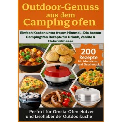 OUTDOOR-GENÜSSE AUS DEM CAMPINGOFEN: 200 REZEPTE FÜR ABENTEUER UND GESCHMACK-Perfekt für Omnia-Ofen-Nutzer und Liebhaber der Outdoorküche: Einfach Kochen unter freiem Himmel – Die besten Campingofen Rezepte für Urlaub, Vanlife & Naturliebhaber