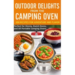 OUTDOOR DELIGHTS FROM THE CAMPING OVEN: 200 RECIPES FOR ADVENTURE AND FLAVOR: Perfect for Omnia, Dutch Ovens, and All Portable Camping Ovens: Simple Cooking Under the Open Sky – The Best Camping Oven Recipes for Holidays, Vanlife & Nature Lovers