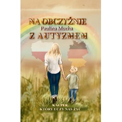 Na obczyźnie z autyzmem. Kacper, który uczy nas żyć: Droga między wyzwaniami, miłością i cichymi zwycięstwami