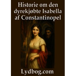 Historie om den dyrekjøbte Isabella af Constantinopel,: hvis Dejlighed var uudsigelig, hvis Kydskhed ubeskrivelig, og hvis Oprigtighed var uforanderlig imod hendes Ægtemand