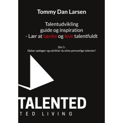 Talentudvikling guide og inspiration - Lær at tænke og leve talentfuldt: Del 1: Sådan opdager og udvikler du dine personlige talenter!