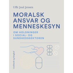 Moralsk ansvar og menneskesyn. Om holdninger i social- og sundhedssektoren