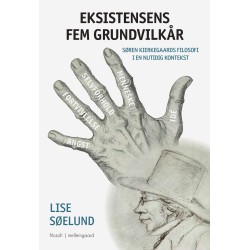 EKSISTENSENS FEM GRUNDVILKÅR: Søren Kierkegaards filosofi i en nutidig kontekst