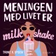 Meningen med livet er milkshake