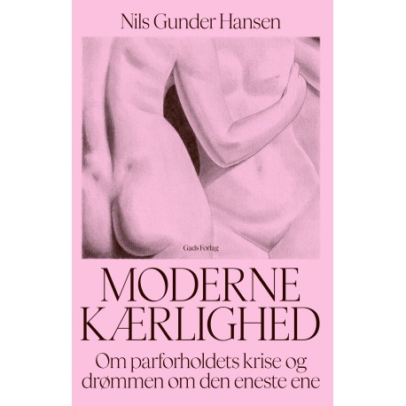 Moderne kærlighed: Om parforholdets krise og drømmen om den eneste ene