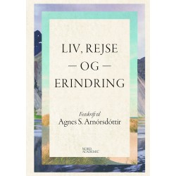 Liv, rejse og erindring: Festskrift til Agnes S. Arnórsdóttir