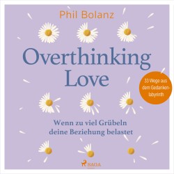 Overthinking Love. Wenn zu viel Grübeln deine Beziehung belastet
