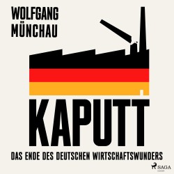 Kaputt: Das Ende des deutschen Wirtschaftswunders