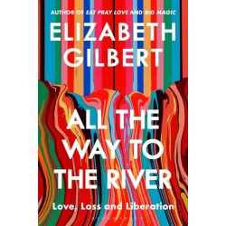 All the Way to the River: Love, Loss and Liberation