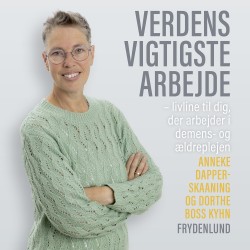 Verdens vigtigste arbejde: – liveline til dig, der arbejder i demens- og ældrepleje