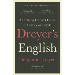 Dreyer’s English: An Utterly Correct Guide to Clarity and Style: The UK Edition