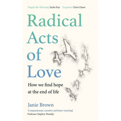 Radical Acts of Love: How We Find Hope at the End of Life