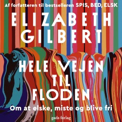 Hele vejen til floden: Om at elske, miste og blive fri
