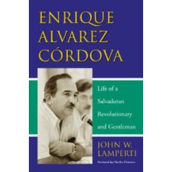Enrique Alvarez Cordova: Life of a Salvadoran Revolutionary and Gentleman
