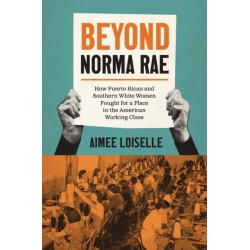 Beyond Norma Rae: How Puerto Rican and Southern White Women Fought for a Place in the American Working Class