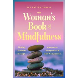 The Woman's Book of Mindfulness: Finding Freedom through Awareness, Acceptance, and Self-Compassion