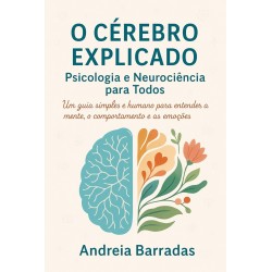 O Cérebro Explicado: Psicologia e Neurociência para Todos: Um guia simples e humano para entender a mente, o comportamento e as emoções