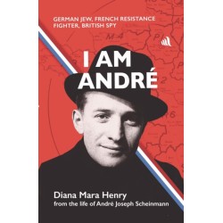I Am Andre: German Jew, French Resistance Fighter, British Spy