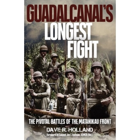 Guadalcanal's Longest Fight: The Pivotal Battles of the Matanikau Front