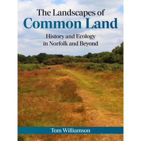 The Landscapes of Common Land: History and Ecology in Norfolk and Beyond