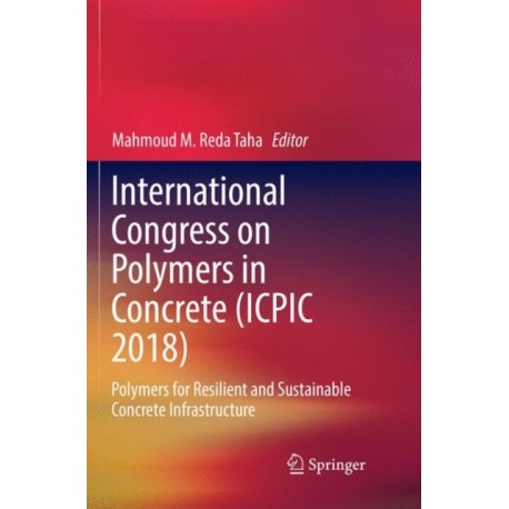 International Congress on Polymers in Concrete (ICPIC 2018): Polymers for Resilient and Sustainable Concrete Infrastructure
