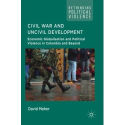 Civil War and Uncivil Development: Economic Globalisation and Political Violence in Colombia and Beyond