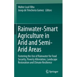 Rainwater-Smart Agriculture in Arid and Semi-Arid Areas: Fostering the Use of Rainwater for Food Security, Poverty Alleviation, Landscape Restoration and Climate Resilience