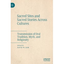 Sacred Sites and Sacred Stories Across Cultures: Transmission of Oral Tradition, Myth, and Religiosity