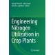 Engineering Nitrogen Utilization in Crop Plants
