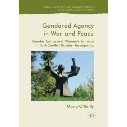 Gendered Agency in War and Peace: Gender Justice and Women's Activism in Post-Conflict Bosnia-Herzegovina