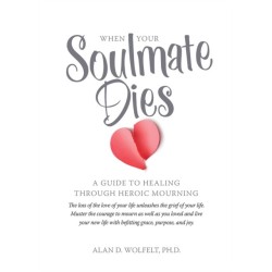 When Your Soulmate Dies: A Guide to Healing Through Heroic Mourning