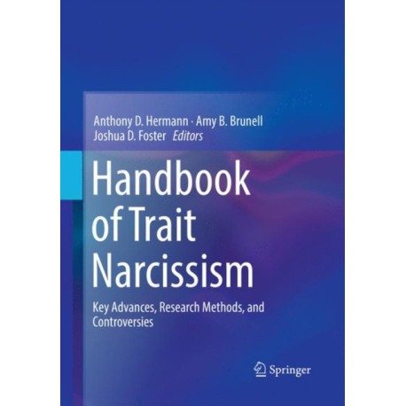 Handbook of Trait Narcissism: Key Advances, Research Methods, and Controversies