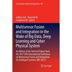 Multisensor Fusion and Integration in the Wake of Big Data, Deep Learning and Cyber Physical System: An Edition of the Selected Papers from the 2017 IEEE International Conference on Multisensor Fusion and Integration for Intelligent Systems (MFI 2017)