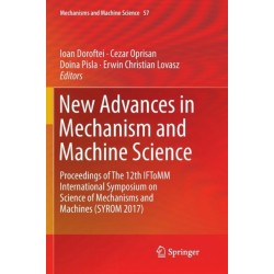 New Advances in Mechanism and Machine Science: Proceedings of The 12th IFToMM International Symposium on Science of Mechanisms and Machines (SYROM 2017)