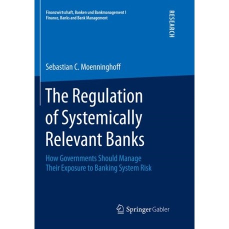 The Regulation of Systemically Relevant Banks: How Governments Should Manage Their Exposure to Banking System Risk