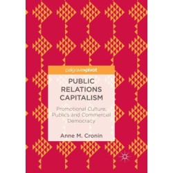 Public Relations Capitalism: Promotional Culture, Publics and Commercial Democracy