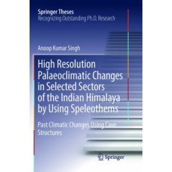 High Resolution Palaeoclimatic Changes in Selected Sectors of the Indian Himalaya by Using Speleothems: Past Climatic Changes Using Cave Structures