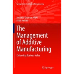 The Management of Additive Manufacturing: Enhancing Business Value