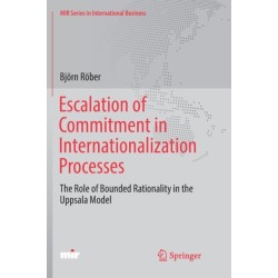 Escalation of Commitment in Internationalization Processes: The Role of Bounded Rationality in the Uppsala Model