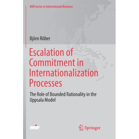Escalation of Commitment in Internationalization Processes: The Role of Bounded Rationality in the Uppsala Model