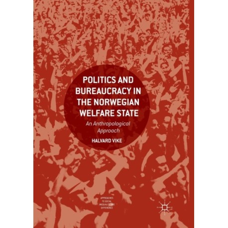 Politics and Bureaucracy in the Norwegian Welfare State: An Anthropological Approach