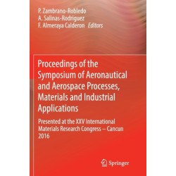 Proceedings of the Symposium of Aeronautical and Aerospace Processes, Materials and Industrial Applications: Presented at the XXV International Materials Research Congress – Cancun 2016
