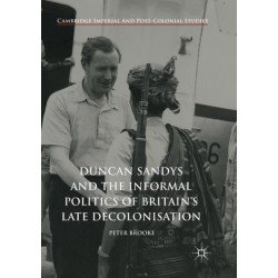 Duncan Sandys and the Informal Politics of Britain’s Late Decolonisation